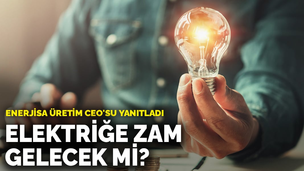 Enerjisa Üretim CEO’su Bayçöl yanıtladı: Elektriğe zam gelecek mi?