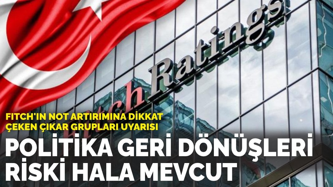 Fitch’in not artırımına dikkat çeken çıkar grupları uyarısı: ‘Politika geri dönüşleri riski hala mevcut’