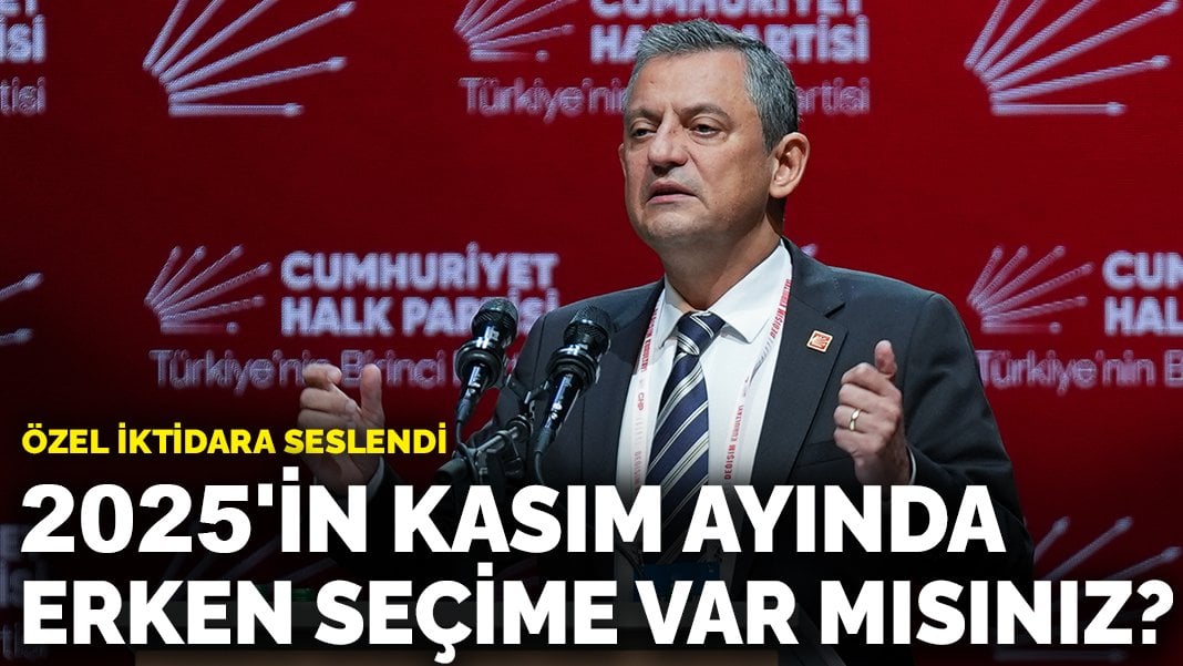 Özel iktidara seslendi: 2025’in Kasım ayında erken seçime var mısınız?