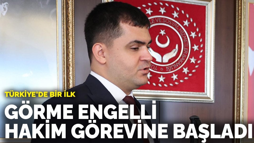 Türkiye’de bir ilk: Görme engelli hakim görevine başladı