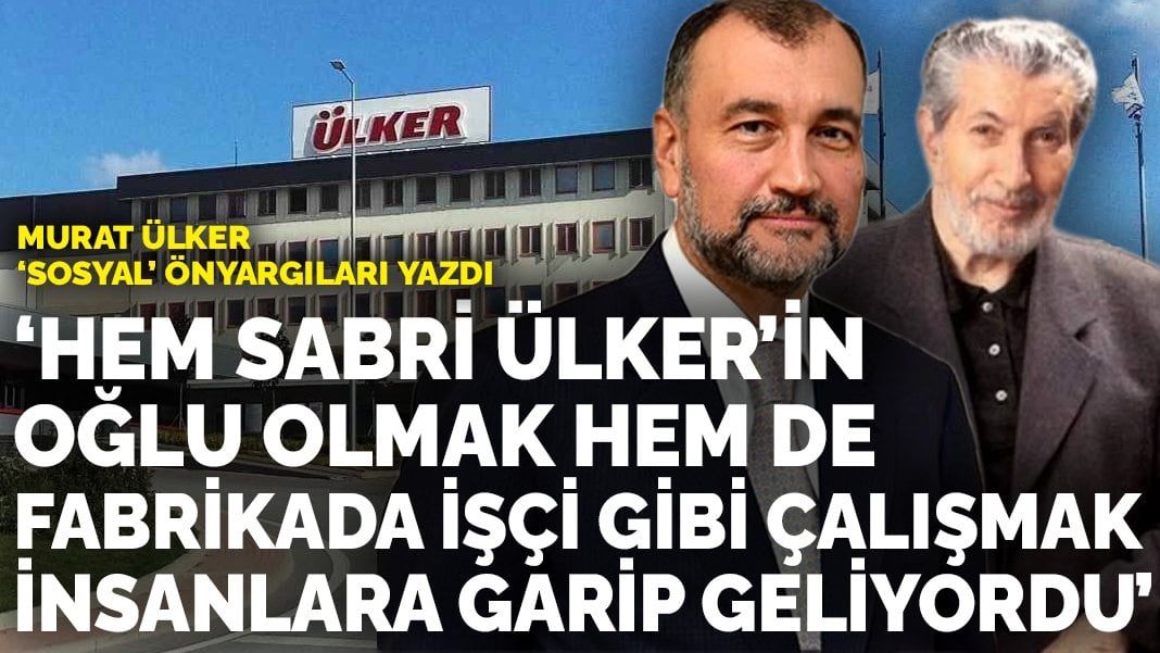 Murat Ülker sosyal önyargıları yazdı: Hem Sabri Ülker’in oğlu olmak hem fabrikada işçi gibi çalışmak insanlara garip geliyordu