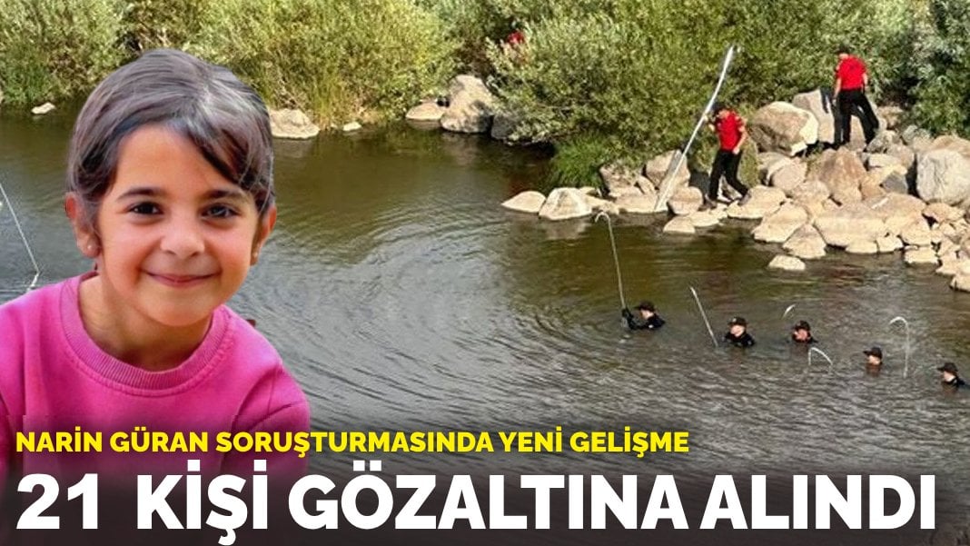 Narin Güran soruşturmasında yeni gelişme: 21 kişi gözaltına alındı