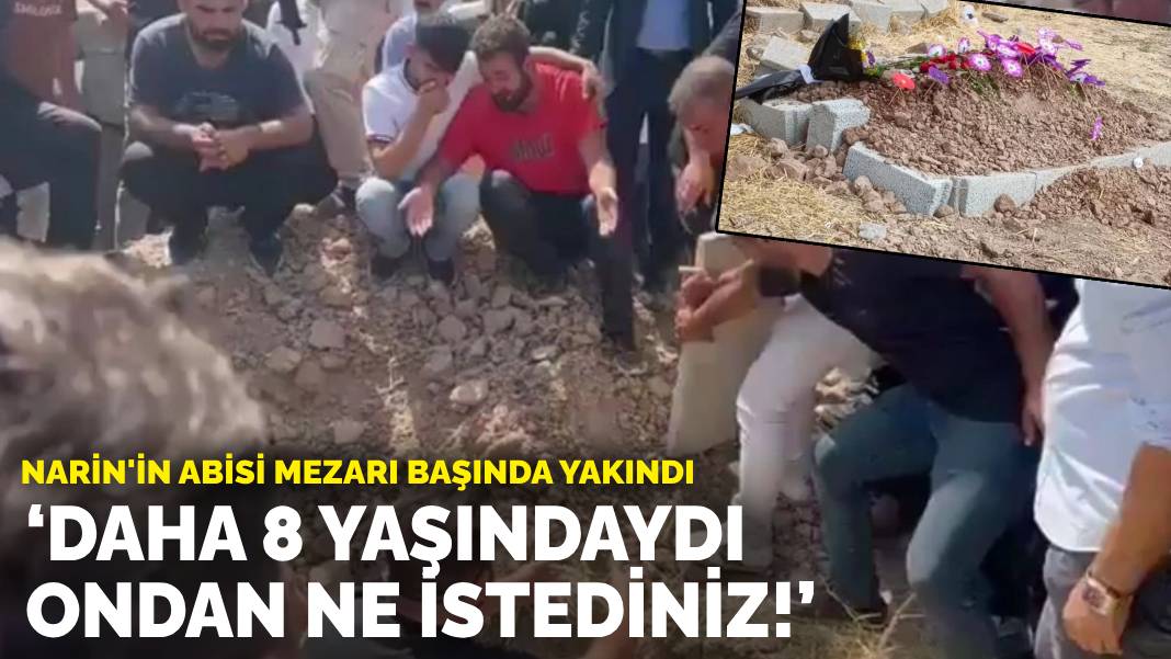 Narin’in abisi: Daha 8 yaşındaydı, ondan ne istediniz?