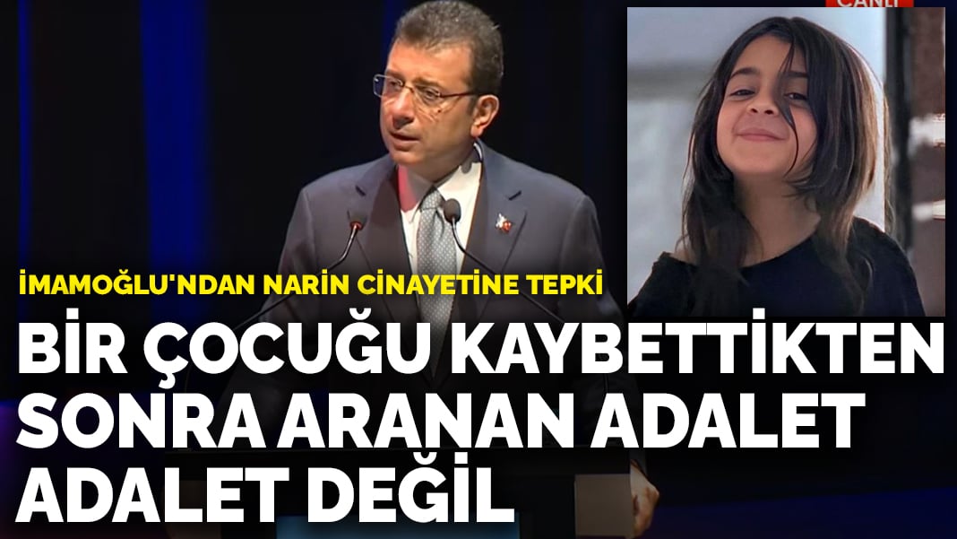 İmamoğlu’ndan Narin cinayetine tepki: Bir çocuğu kaybettikten sonra aranan adalet, adalet değil