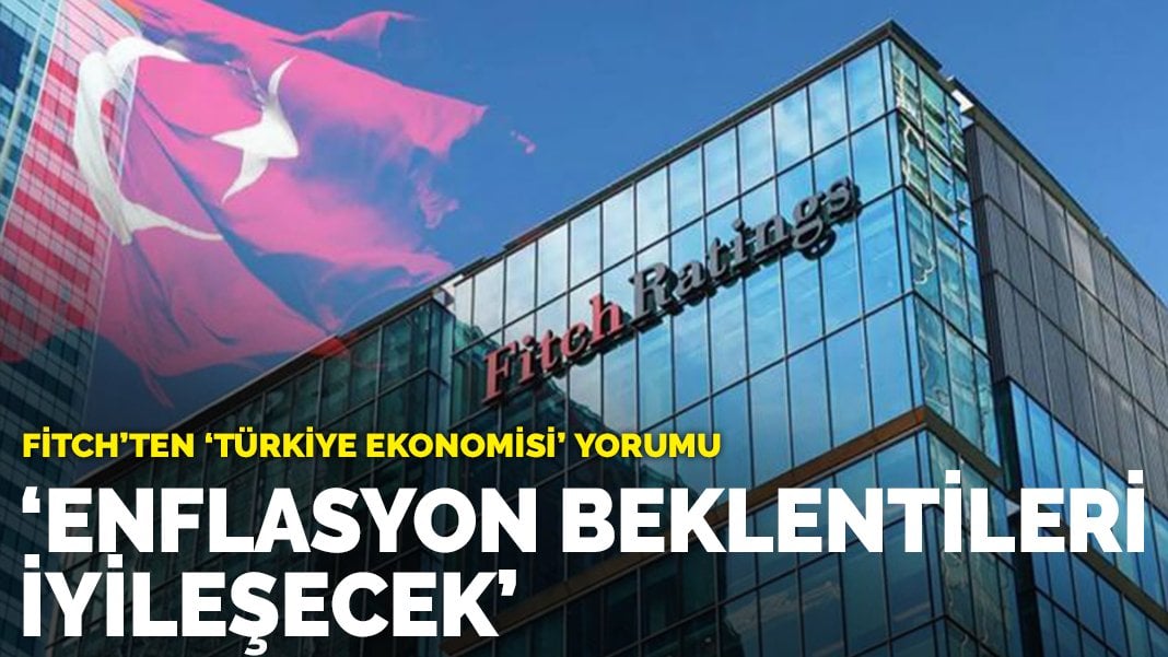 Fitch’ten ‘Türkiye ekonomisi’ yorumu: Enflasyon beklentileri iyileşecek