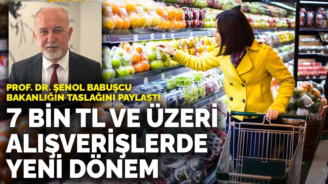 Şenol Babuşcu bakanlığın taslağını paylaştı: 7 bin TL ve üzeri alışverişler için yeni dönem