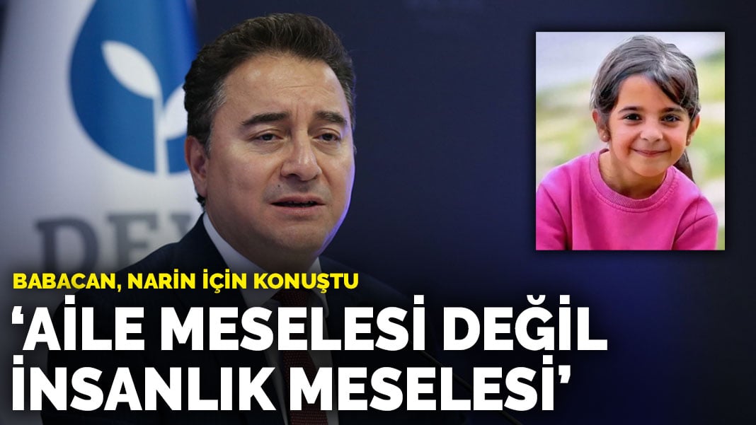 Babacan, Narin için konuştu: ‘Aile meselesi değil, insanlık meselesi’