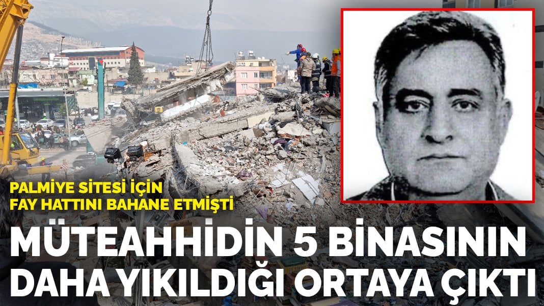 Palmiye sitesi için fay hattını bahane etmişti: Müteahhidin 5 binasının daha yıkıldığı ortaya çıktı