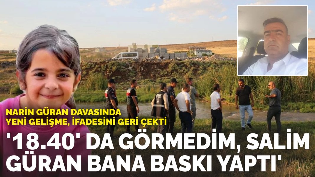 Narin Güran cinayeti davasında yeni gelişme, ifadesini geri çekti: ‘18.40’da görmedim, Salim Güran bana baskı yaptı’