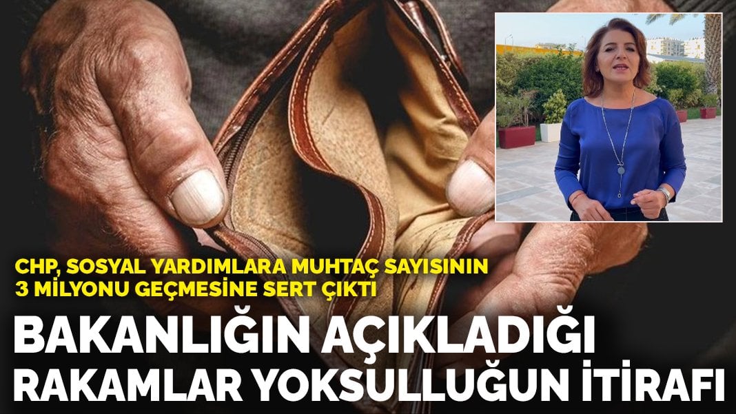 CHP,  sosyal yardımlara muhtaç sayısının 3 milyonu geçmesine sert çıktı: Bakanlığın açıkladığı rakamlar yoksulluğun itirafı