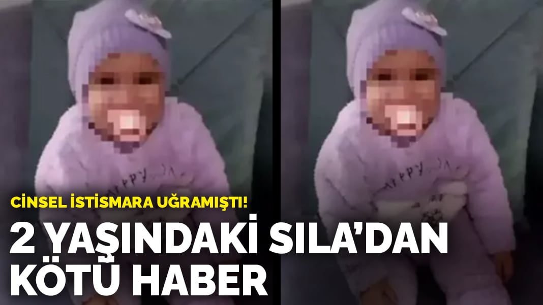 Cinsel istismara uğramıştı! 2 yaşındaki Sıla bebekten kötü haber