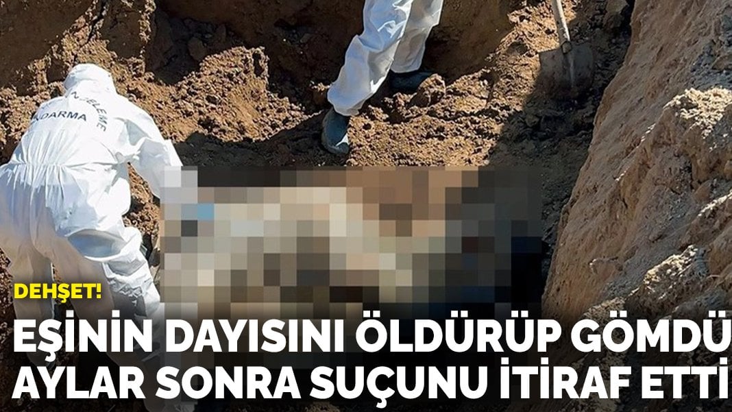 Dehşet! Eşinin dayısını öldürüp gömdü, aylar sonra suçunu itiraf etti