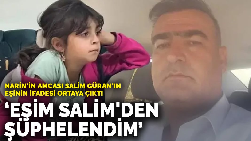 Narin’in amcası Salim Güran’ın eşinin ifadesi ortaya çıktı: Eşim Salim’den şüphelendim