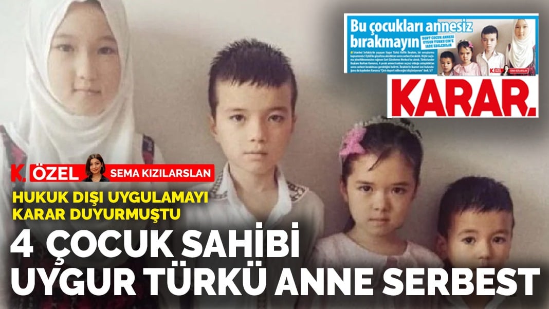 Hukuk dışı uygulamayı ANKARAGÜNDEM duyurmuştu: 4 çocuk sahibi Uygur Türkü anne serbest