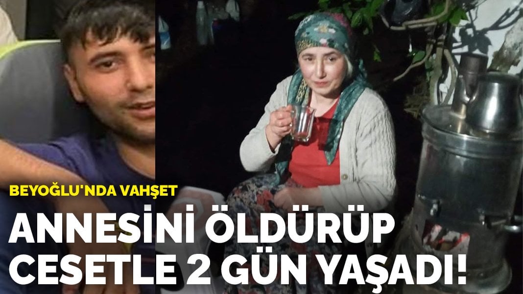 Beyoğlu’nda vahşet: Annesini öldürüp cesetle 2 gün yaşadı!