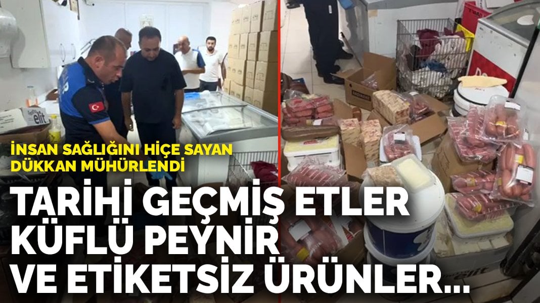 İnsan sağlığını hiçe sayan dükkan mühürlendi: Tarihi geçmiş etler, küflü peynir ve etiketsiz ürünler…