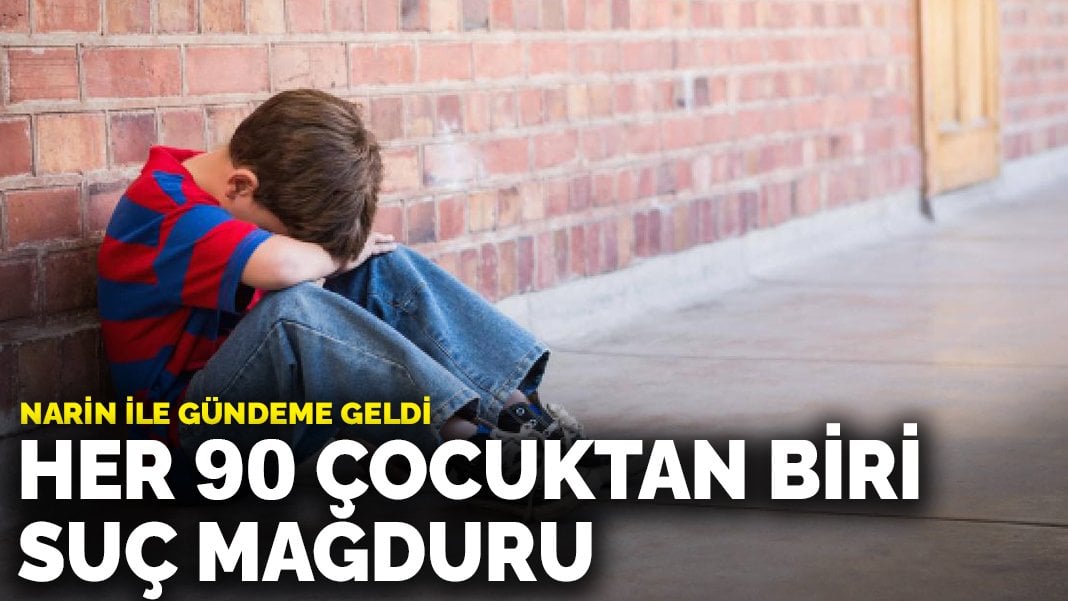 Narin ile gündeme geldi: Her 90 çocuktan biri suç mağduru