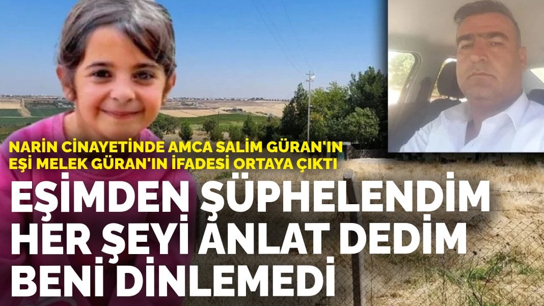 Narin Güran cinayetinde amcanın eşi Melek Güran’ın ifadesi: Eşimden şüphelendim, her şeyi anlat dedim beni dinlemedi