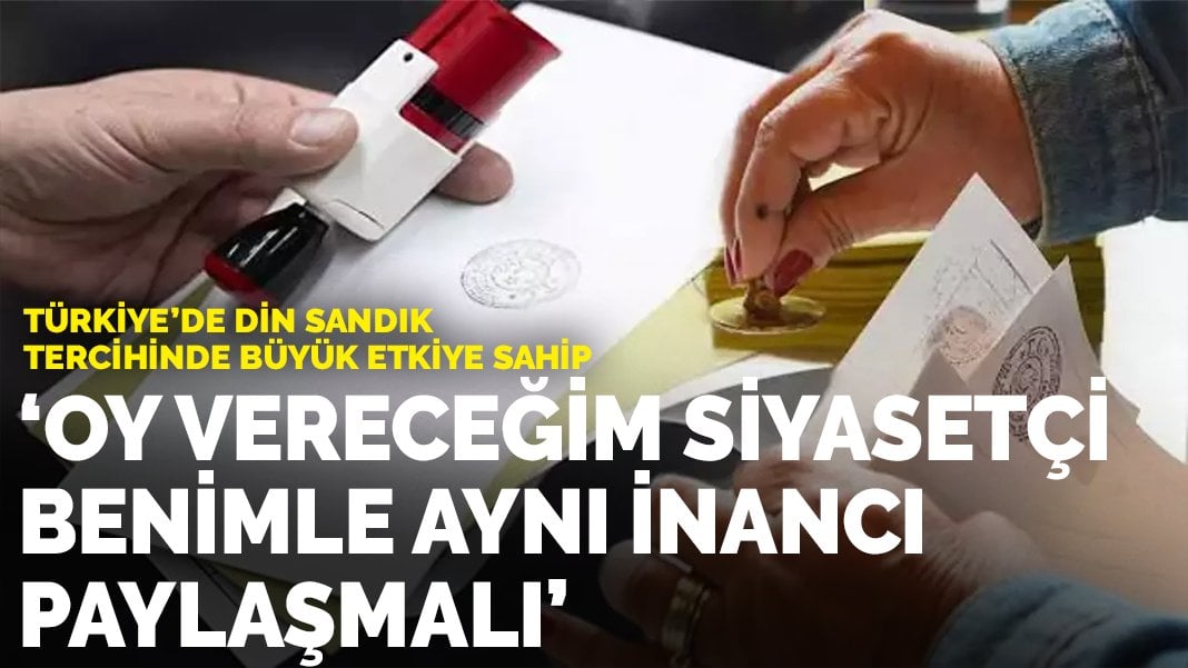 Türkiye’de din sandık tercihinde büyük etkiye sahip: Oy vereceğim siyasetçi benimle aynı inancı paylaşmalı