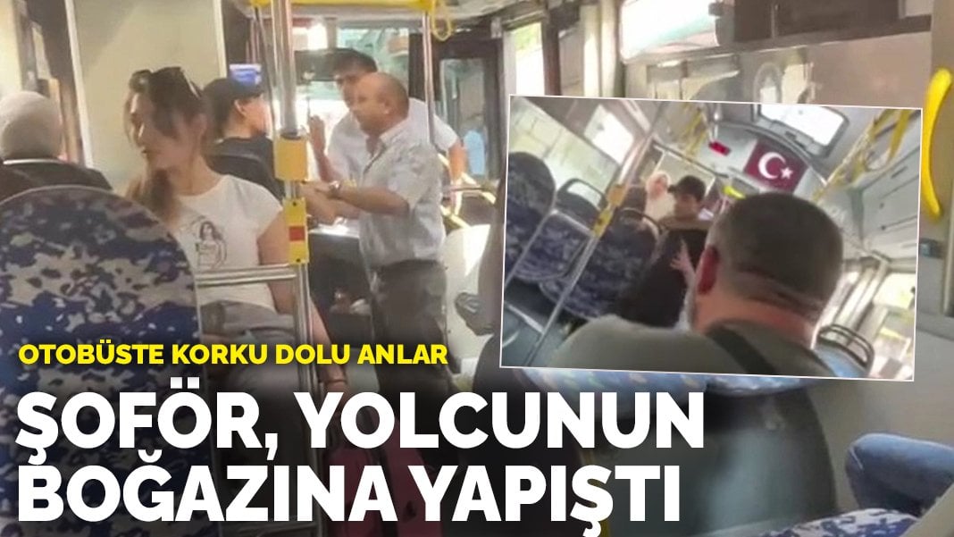 Otobüste korku dolu anlar! Şoför, yolcunun boğazına yapıştı