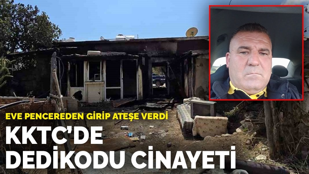 KKTC’de dedikodu cinayeti: Eve pencereden girip ateşe verdi