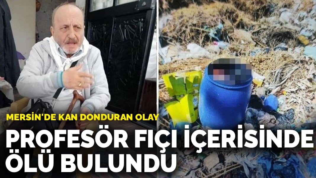 Mersin’de kan donduran olay: Profesör fıçı içerisinde ölü bulundu