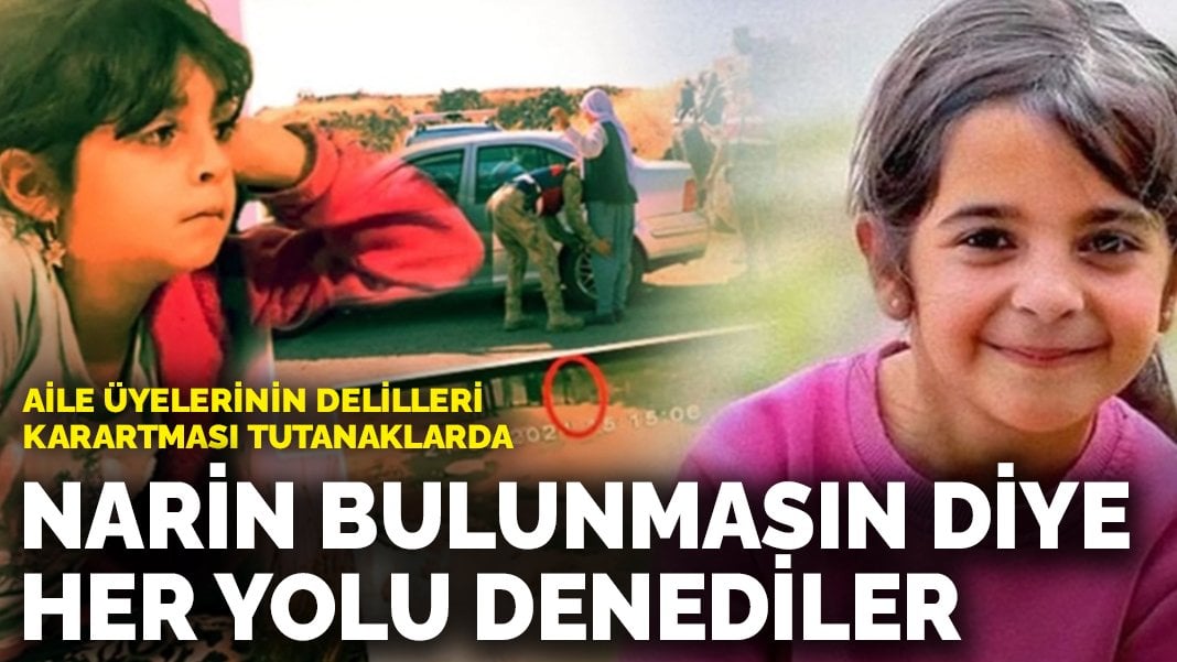 Narin bulunmasın diye her yolu denediler: Aile üyelerinin delilleri karartması tutanaklarda