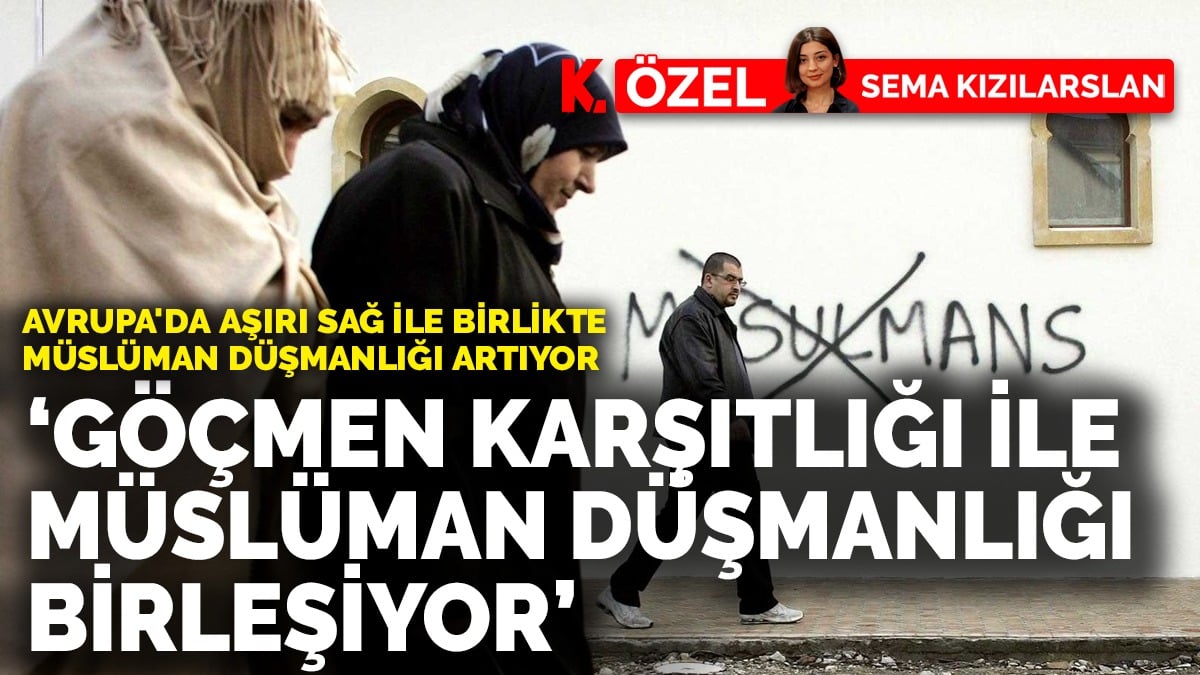 Avrupa’da aşırı sağ ile birlikte İslam düşmanlığı artıyor:  “Göçmen Karşıtlığı ile Müslüman Düşmanlığı birleşiyor”