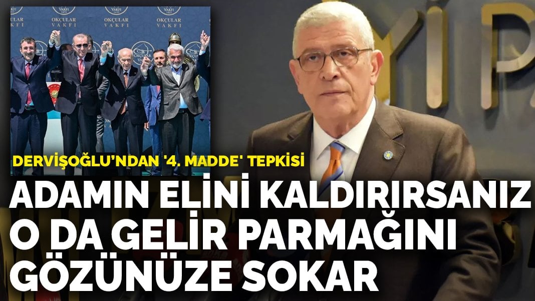 Dervişoğlu’ndan HÜDA PAR’a ‘4. madde’ tepkisi: Adamın elini kaldırırsanız o da gelir parmağını gözünüze sokar