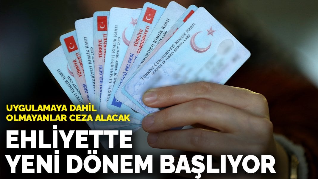 Ehliyette yeni dönem başlıyor: Uygulamaya dahil olmayanlar ceza alacak