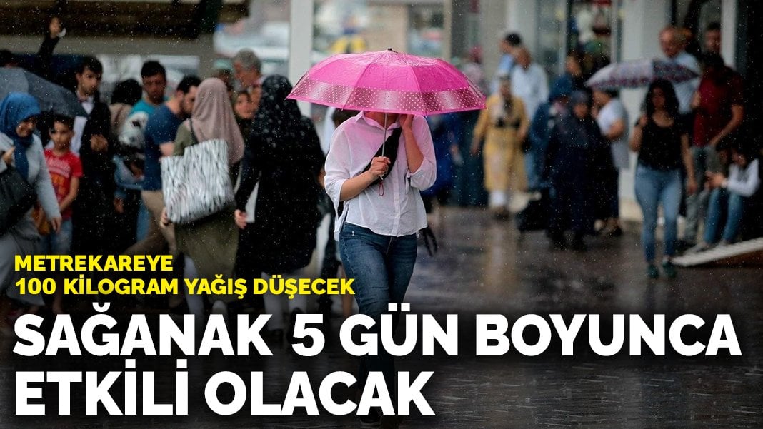 Sağanak yağış 5 gün boyunca etkili olacak