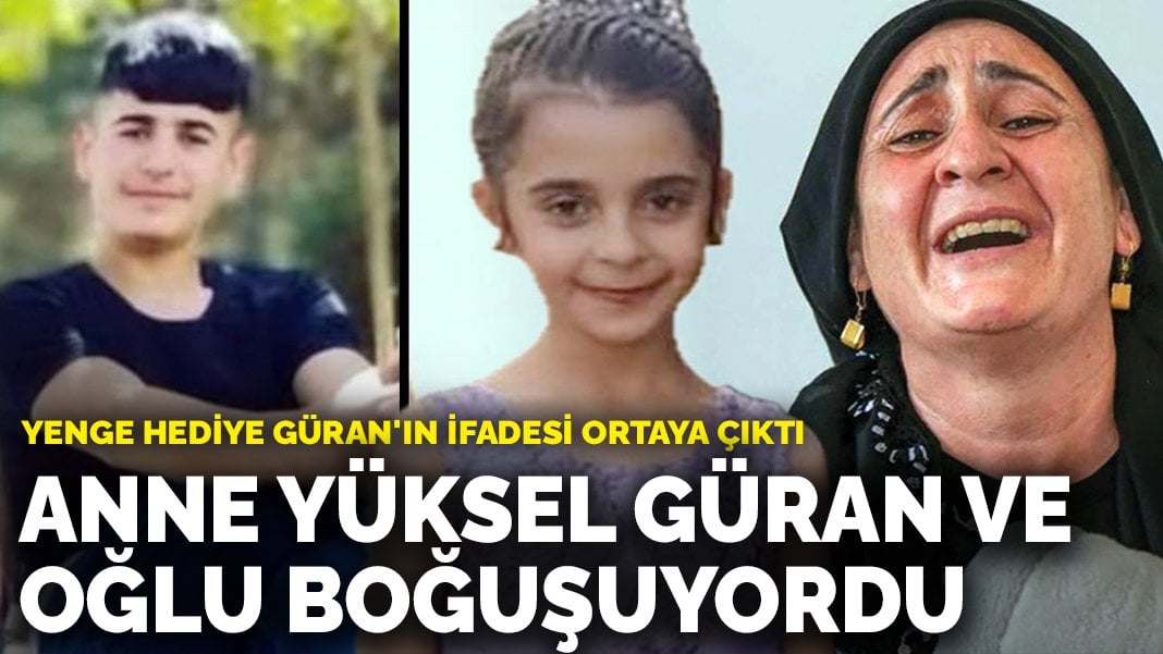 Yenge Hediye Güran’ın ifadesi ortaya çıktı: Anne Yüksel Güran ve oğlu boğuşuyordu