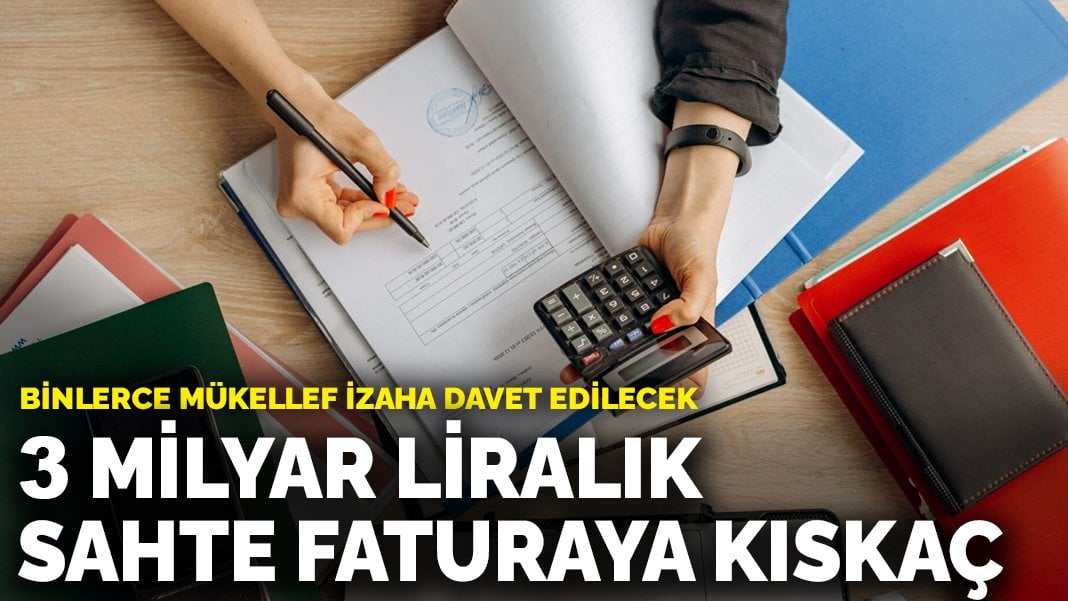 Maliye’den 3 milyar liralık sahte faturaya kıskaç: Binlerce mükellef izaha davet edilecek