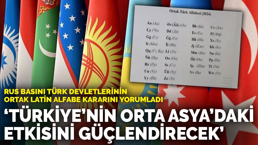 Rus basını Türk devletlerinin ortak latin alfabe kararını yorumladı: Türkiye’nin Orta Asya’daki etkisini güçlendirecek