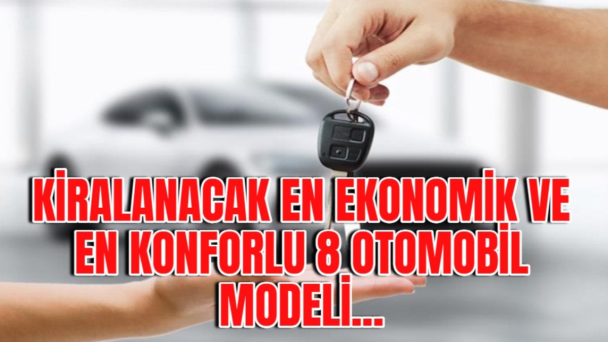 Yılların uzmanı açıkladı! İşte kiralanacak en ekonomik ve en konforlu 8 otomobil modeli