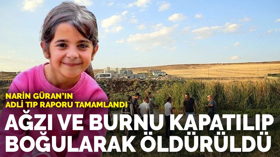 Narin Güran’ın adli tıp raporu tamamlandı: Ağzı ve burnu kapatılıp boğularak öldürüldü