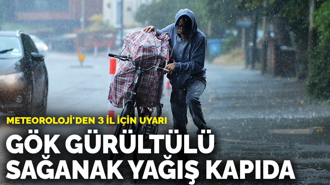 Meteoroloji’den 3 il için uyarı: Gök gürültülü sağanak yağış kapıda