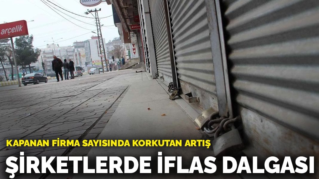 Şirketlerde iflas dalgası: Kapanan firma sayısında korkutan artış