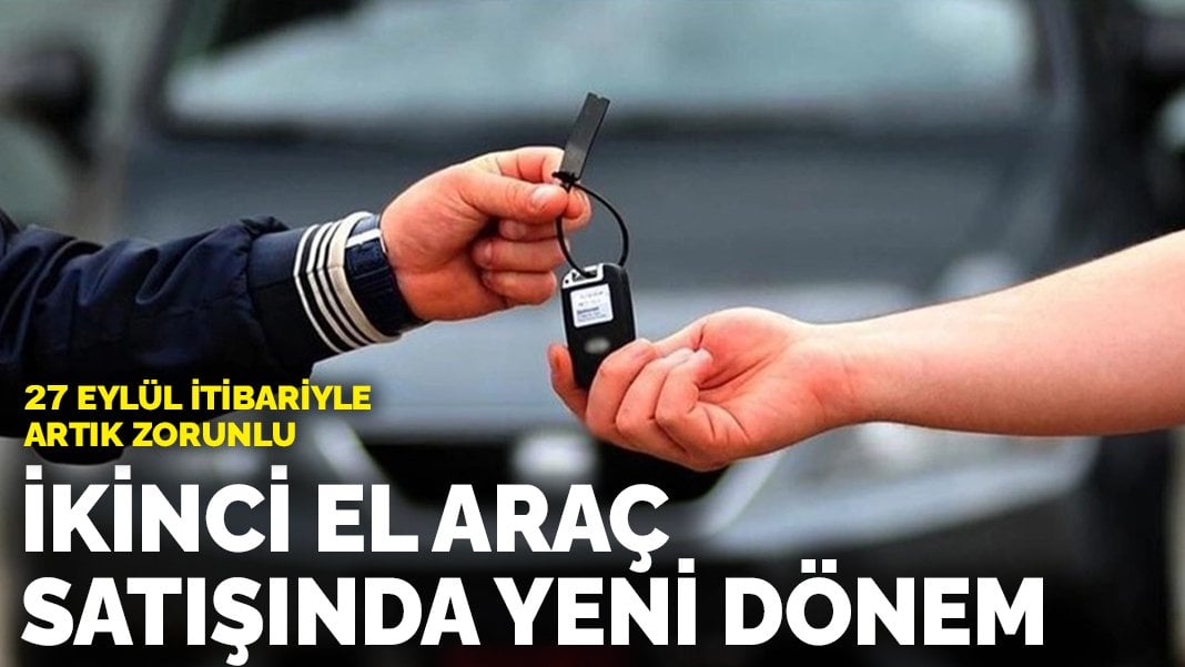 İkinci el araç satışında yeni dönem! 27 Eylül itibariyle artık zorunlu