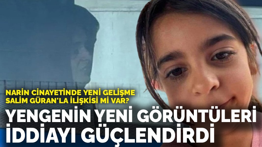 Narin cinayetinde yeni gelişme! Salim Güran’la ilişkisi mi var? Yengenin yeni görüntüleri iddiayı güçlendirdi