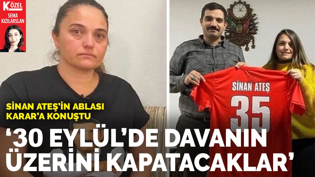 Sinan Ateş’in ablası ANKARAGÜNDEM’a konuştu: 30 Eylül’de davanın üzerini kapatacaklar