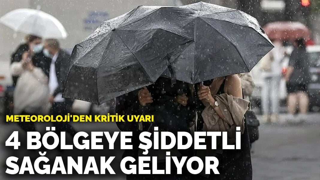 Meteoroloji’den kritik uyarı: 4 bölgede şiddetli sağanak