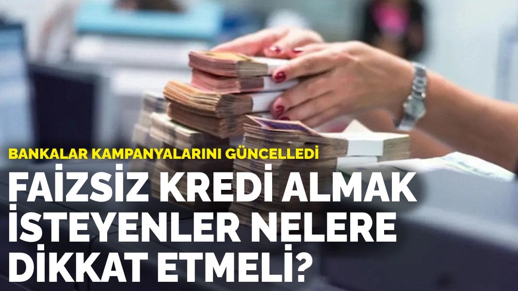 Bankalar kampanyalarını güncelledi: Faizsiz kredi almak isteyenler nelere dikkat etmeli?