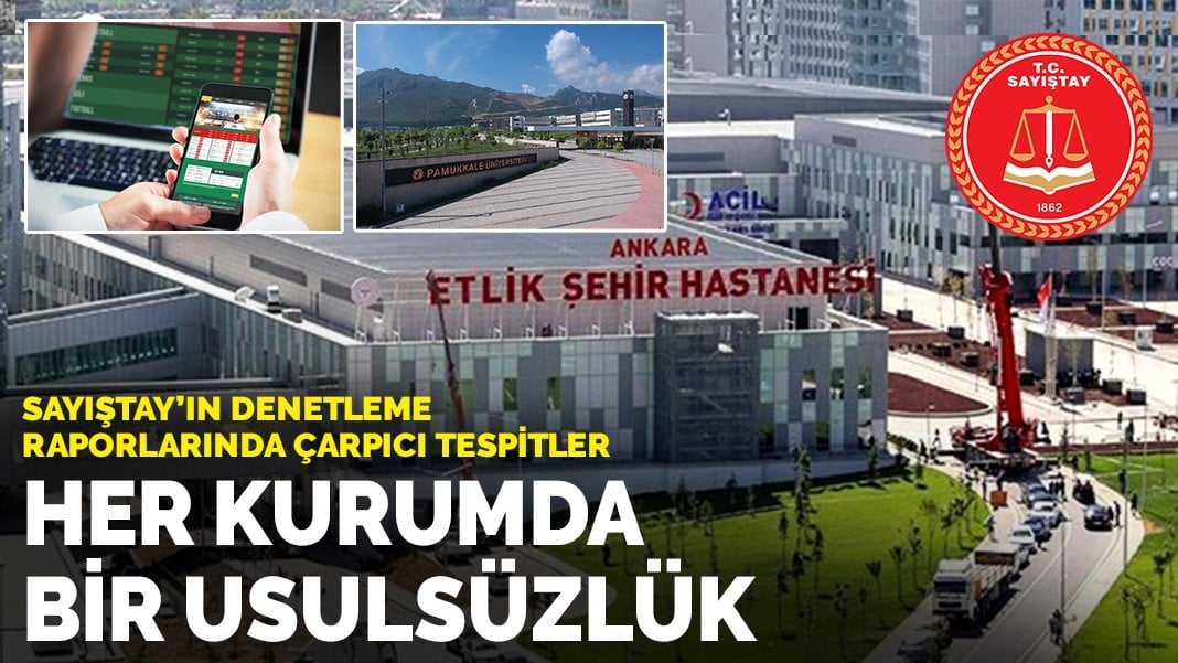 Sayıştay’ın denetleme raporlarında çarpıcı tespitler: Her kurumda bir usulsüzlük