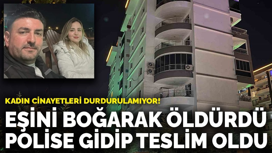 Eşini boğarak öldürdü, polise gidip teslim oldu