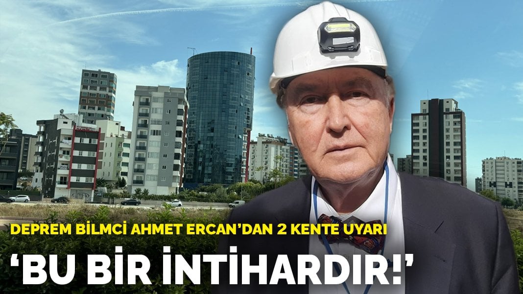 Deprem bilimci Ahmet Ercan’dan 2 kente uyarı: Bu bir intihardır!