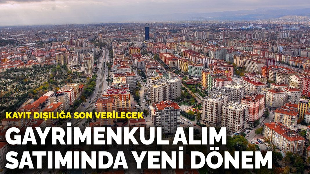 Gayrimenkul alım satımında yeni dönem: Kayıt dışılığa son verilecek