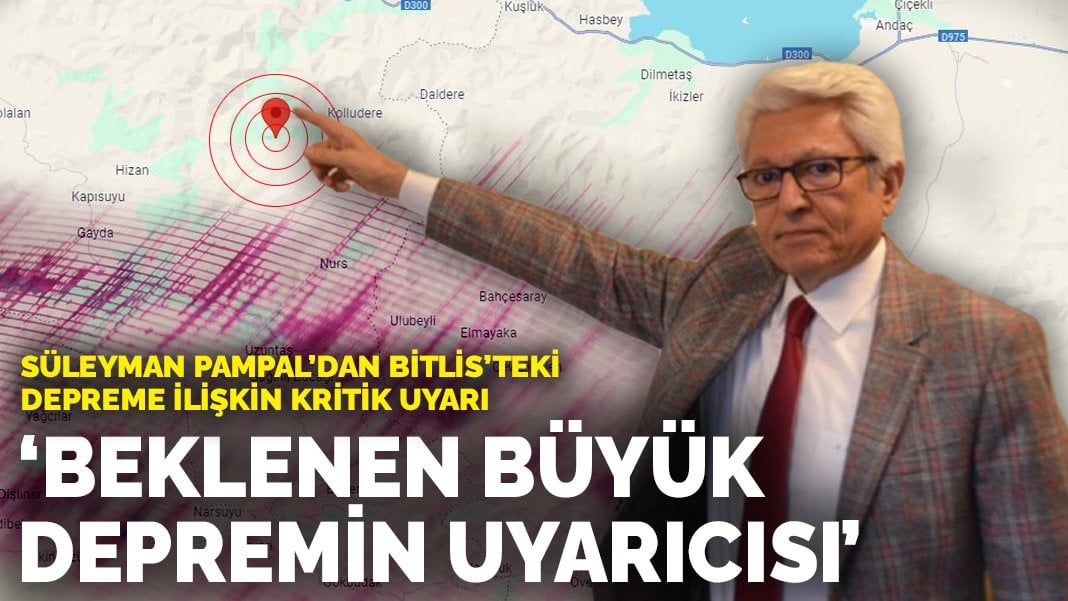 Süleyman Pampal’dan Bitlis’teki depreme ilişkin kritik uyarı: Beklenen büyük depremin uyarıcısı