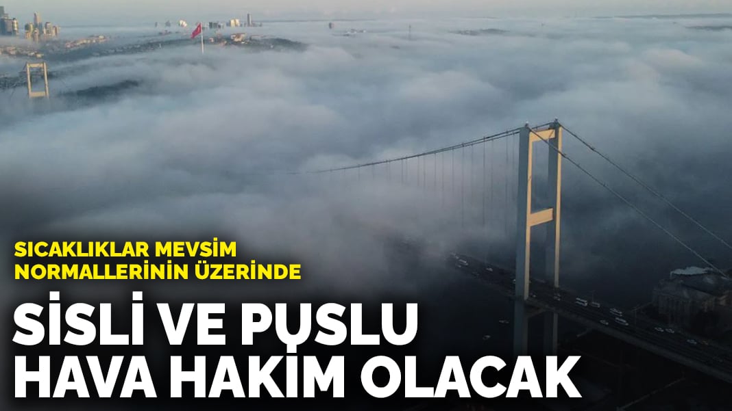 Sisli ve puslu hava hakim olacak: Sıcaklıklar mevsim normallerinin üzerinde