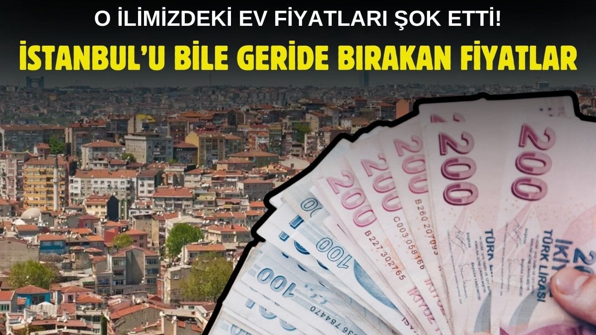 Ev fiyatları İstanbul’u bile solladı! En pahalı evler bu ilimizdeymiş: 100 metrekarelik ev fiyatı şok etti